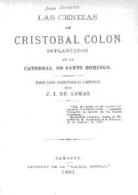 Las cenizas de Cristóbal Colón suplantadas en la Catedral de Santo Domingo / estudio histórico crítico de J. I. de Armas | Biblioteca Virtual Miguel de Cervantes