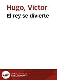 El rey se divierte / Víctor Hugo; [traducido por Jacinto Labaila] | Biblioteca Virtual Miguel de Cervantes
