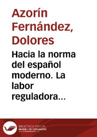 Hacia la norma del español moderno. La labor reguladora de la Real Academia Española / Dolores Azorín Fernández | Biblioteca Virtual Miguel de Cervantes