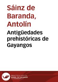 Antigüedades prehistóricas de Gayangos / Antolín Sáinz de Baranda | Biblioteca Virtual Miguel de Cervantes