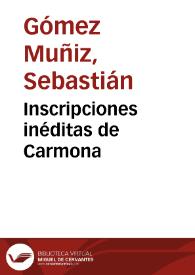 Inscripciones inéditas de Carmona / Sebastián Gómez Muñíz, Manuel Fernández López, Jorge Bonsor, Juan Fernández López | Biblioteca Virtual Miguel de Cervantes
