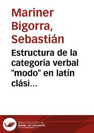 Estructura de la categoría verbal "modo" en latín clásico / Sebastián Mariner Bigorra | Biblioteca Virtual Miguel de Cervantes