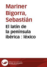 El latín de la península ibérica : léxico / Sebastián Mariner Bigorra | Biblioteca Virtual Miguel de Cervantes