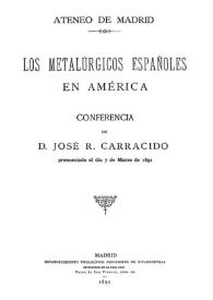 Los metalúrgicos españoles en América : conferencia / de José R. Carracido, pronunciada el día 7 de marzo de 1892 | Biblioteca Virtual Miguel de Cervantes