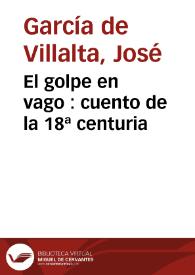 El golpe en vago : cuento de la 18ª centuria / José García de Villalta | Biblioteca Virtual Miguel de Cervantes
