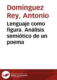 Lenguaje como figura. Análisis semiótico de un poema / Antonio Domínguez Rey | Biblioteca Virtual Miguel de Cervantes
