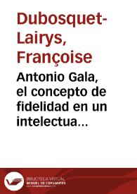 Antonio Gala, el concepto de fidelidad en un intelectual / Françoise Dubosquet Lairys | Biblioteca Virtual Miguel de Cervantes