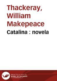 Catalina : novela / W.M.Thackeray;  la traducción del inglés ha sido hecha por Mariano Alarcón | Biblioteca Virtual Miguel de Cervantes