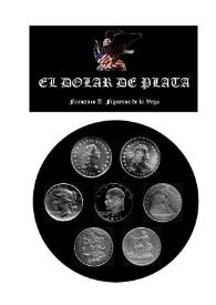El dólar de plata : historia monetaria y numismática / Francisco A. Figueroa de la Vega | Biblioteca Virtual Miguel de Cervantes