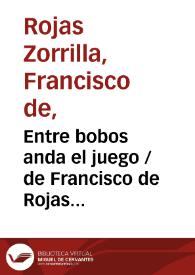 Entre bobos anda el juego / de Francisco de Rojas Zorrilla;  ordenadas en colección por Ramón de Mesonero Romanos | Biblioteca Virtual Miguel de Cervantes