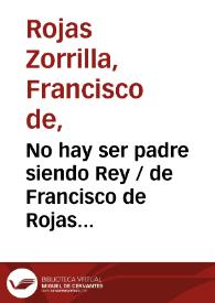 No hay ser padre siendo Rey / de Francisco de Rojas Zorrilla;  ordenadas en colección por Ramón de Mesonero Romanos | Biblioteca Virtual Miguel de Cervantes
