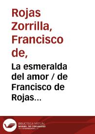 La esmeralda del amor / de Don Francisco de Rojas | Biblioteca Virtual Miguel de Cervantes