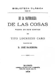 De la naturaleza de las cosas : poema en seis cantos / de Tito Lucrecio Caro; traducido por D. José Marchena | Biblioteca Virtual Miguel de Cervantes
