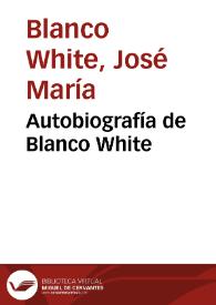 Autobiografía de Blanco White / José María Blanco White | Biblioteca Virtual Miguel de Cervantes