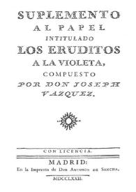 Suplemento al papel intitulado "Los eruditos a la violeta" / compuesto por Don Joseph Vazquez | Biblioteca Virtual Miguel de Cervantes