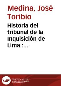 Historia del tribunal de la Inquisición de Lima : 1569-1820. Tomo II / José Toribio Medina | Biblioteca Virtual Miguel de Cervantes