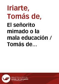 El señorito mimado o la mala educación / Tomás de Iriarte; edición de Juan A. Ríos Carratalá | Biblioteca Virtual Miguel de Cervantes