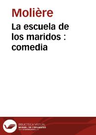 La Escuela de los maridos : comedia / [Molière]; [traducido por Leandro Fernández de Moratín] | Biblioteca Virtual Miguel de Cervantes