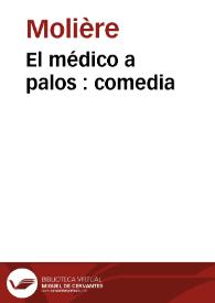 El médico a palos : comedia / Molière; traducido por Leandro Fernández de Moratín; edición digital de Juan Antonio Ríos Carratalá | Biblioteca Virtual Miguel de Cervantes