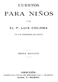 Cuentos para niños / por el P. Luis Coloma de la Compañía de Jesús | Biblioteca Virtual Miguel de Cervantes