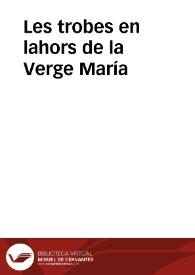 Les trobes en lahors de la Verge María / publicadas en Valencia en 1474 y reimpresas por primera vez con una introducción y noticias biográficas de sus autores escritas por Francisco Martí Grajales | Biblioteca Virtual Miguel de Cervantes