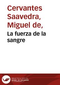 La fuerza de la sangre / de Miguel de Ceruantes Saauedra | Biblioteca Virtual Miguel de Cervantes