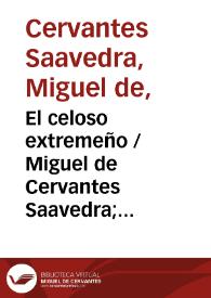 El celoso extremeño / por Miguel de Ceruantes Saauedra | Biblioteca Virtual Miguel de Cervantes