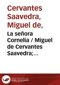 La señora Cornelia / Miguel de Cervantes Saavedra; edición de Florencio Sevilla Arroyo | Biblioteca Virtual Miguel de Cervantes