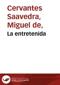 La entretenida / Miguel de Cervantes Saavedra; edición publicada por Rodolfo Schevill y Adolfo Bonilla | Biblioteca Virtual Miguel de Cervantes