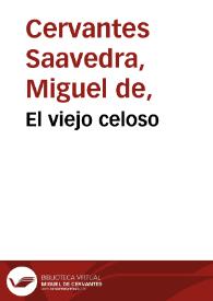 El viejo celoso / Miguel de Cervantes Saavedra; edición de Florencio Sevilla Arroyo | Biblioteca Virtual Miguel de Cervantes