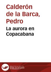 La aurora en Copacabana / de D. Pedro Calderon de la Barca | Biblioteca Virtual Miguel de Cervantes