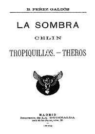 La sombra. Celín. Tropiquillos. Theros / B. Pérez Galdós | Biblioteca Virtual Miguel de Cervantes