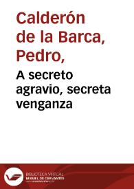 A secreto agravio, secreta venganza / Pedro Calderón de la Barca | Biblioteca Virtual Miguel de Cervantes