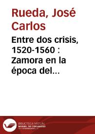Entre dos crisis, 1520-1560 : Zamora en la época del Emperador / José Carlos Rueda Fernández | Biblioteca Virtual Miguel de Cervantes