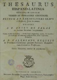 Thesaurus hispano-latinus utriusque linguae verbis et phrasibus abundans / primum a P. Bartholomaeo Bravo...inventus; deinde a P. Petro de Salas ... locupletatus; postea multis dictionibus, formulisque elgantibus auctus &  excultus ... illustratus a P. Valeriano Requejo ... | Biblioteca Virtual Miguel de Cervantes