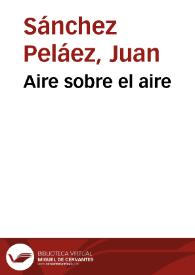 Aire sobre el aire / Juan Sánchez Peláez | Biblioteca Virtual Miguel de Cervantes