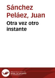 Otra vez otro instante / Juan Sánchez Peláez | Biblioteca Virtual Miguel de Cervantes