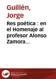 Res poética : en el Homenaje al profesor Alonso Zamora Vicente / Jorge Guillén | Biblioteca Virtual Miguel de Cervantes