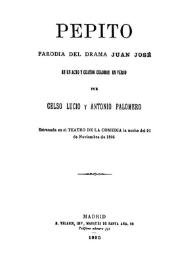 Pepito : parodia del drama Juan José en un acto y cuatro cuadros, en verso / por Celso Lucio y Antonio Palomero | Biblioteca Virtual Miguel de Cervantes