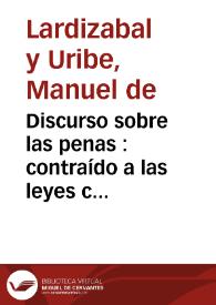 Discurso sobre las penas : contraído a las  leyes criminales de España para facilitar su reforma / por Manuel de Lardizábal y Uribe | Biblioteca Virtual Miguel de Cervantes