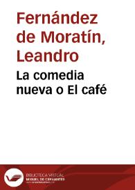 La comedia nueva o El café / Leandro Fernández de Moratín; edición digital de Juan A. Ríos Carratalá | Biblioteca Virtual Miguel de Cervantes