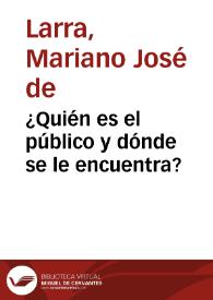 ¿Quién es el público y dónde se le encuentra? / Mariano José de Larra | Biblioteca Virtual Miguel de Cervantes