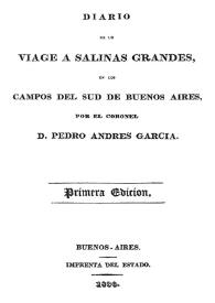 Diario de un viaje a Salinas Grandes, en los campos del sud de Buenos Aires / por el coronel Pedro Andrés García | Biblioteca Virtual Miguel de Cervantes