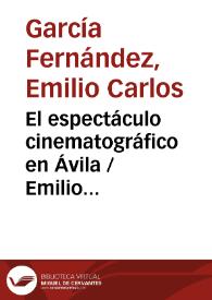 El espectáculo cinematográfico en Ávila / Emilio Carlos García Fernández | Biblioteca Virtual Miguel de Cervantes