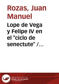 Lope de Vega y Felipe IV en el "ciclo de senectute" / Juan Manuel Rozas, anotada por Jesús Cañas Murillo | Biblioteca Virtual Miguel de Cervantes