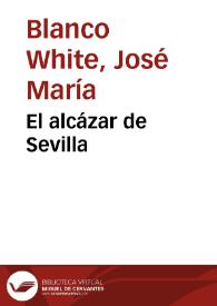El alcázar de Sevilla / José María Blanco White | Biblioteca Virtual Miguel de Cervantes