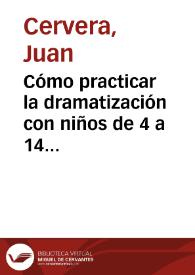 Cómo practicar la dramatización con niños de 4 a 14 años / Juan Cervera | Biblioteca Virtual Miguel de Cervantes