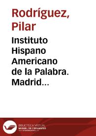 Instituto Hispano Americano de la Palabra. Madrid [Resumen] / Pilar Rodríguez | Biblioteca Virtual Miguel de Cervantes