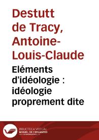 Eléments d'idéologie : idéologie proprement dite / Antoine-Louis-Claude Destutt de Tracy | Biblioteca Virtual Miguel de Cervantes