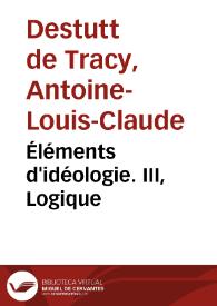 Éléments d'idéologie. III, Logique / Antoine-Louis-Claude Destutt de Tracy | Biblioteca Virtual Miguel de Cervantes